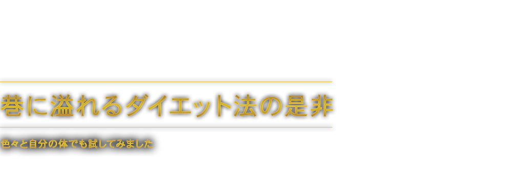 巷に溢れるダイエット法の是非　自分でもいろいろ試してみました