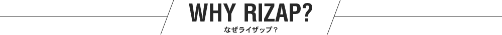 WHY RIZAP? なぜライザップ？